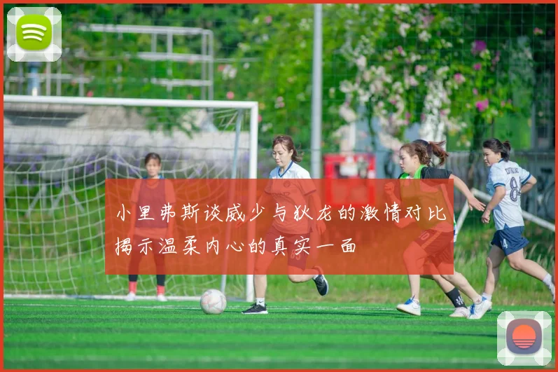 小里弗斯谈威少与狄龙的激情对比揭示温柔内心的真实一面